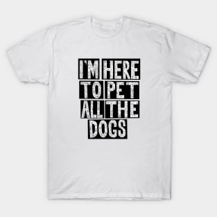 I'm Here To Pet All The Dogs T-Shirt